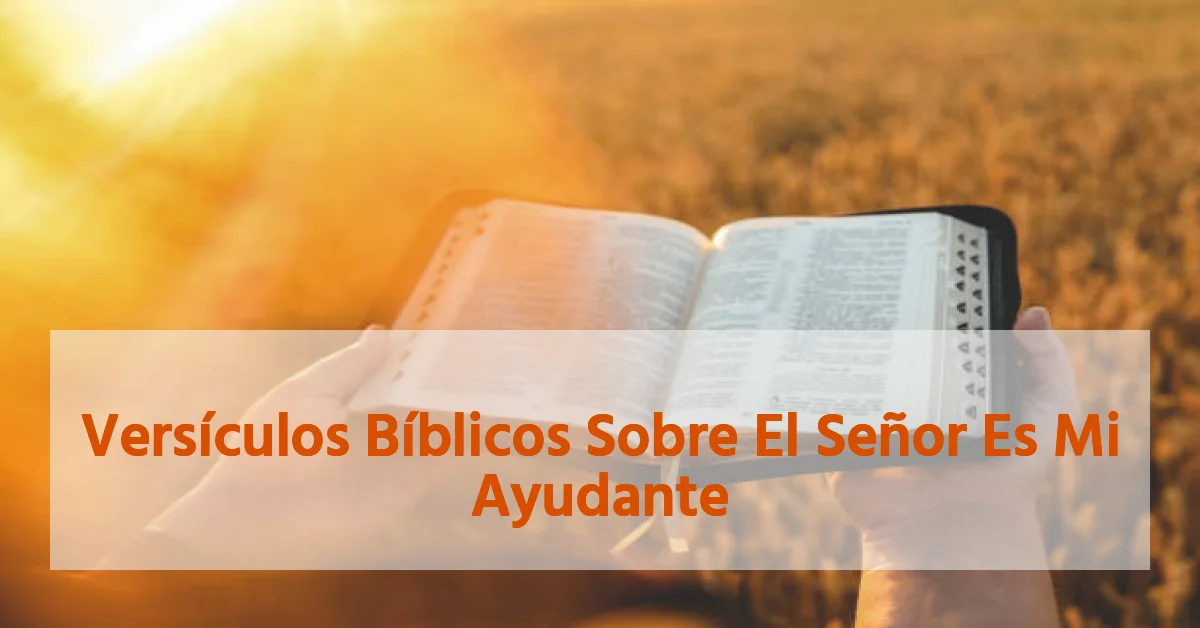 Versículos Bíblicos Sobre El Señor Es Mi Ayudante