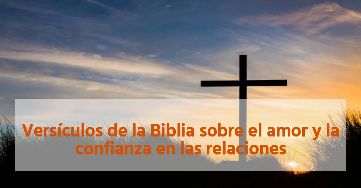Versículos de la Biblia sobre el amor y la confianza en las relaciones