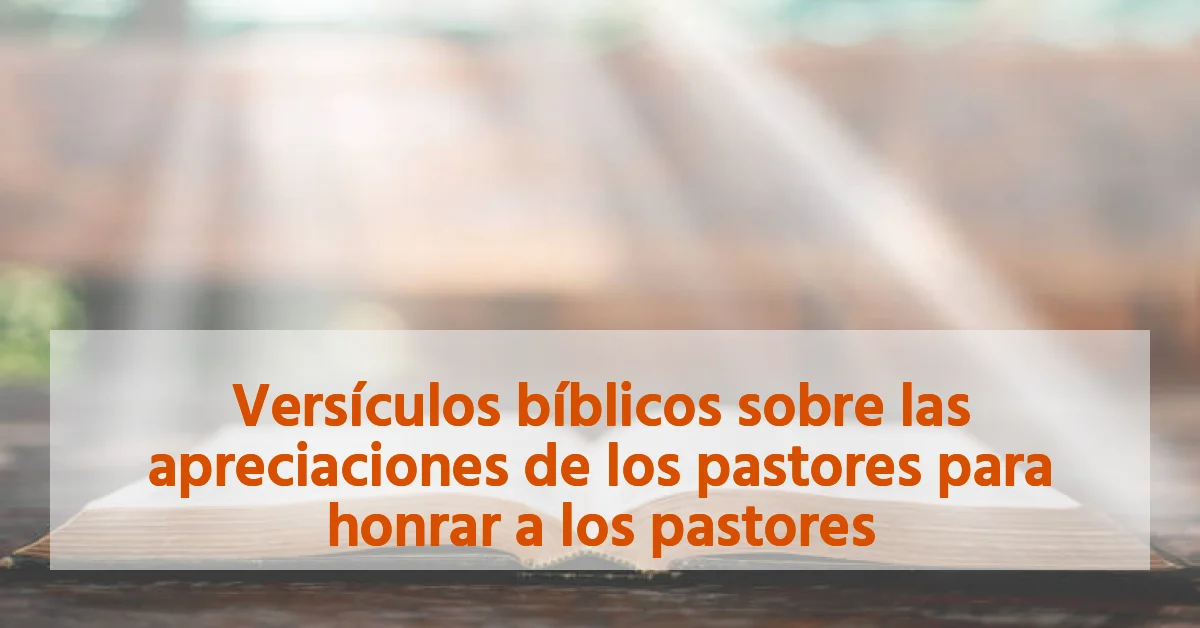 Versículos bíblicos sobre las apreciaciones de los pastores para honrar a los pastores