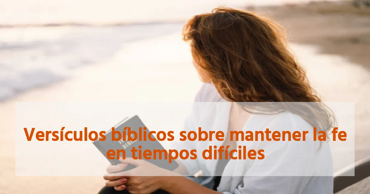 Versículos bíblicos sobre mantener la fe en tiempos difíciles