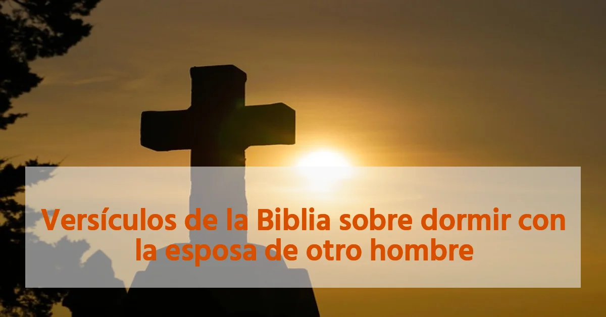 Versículos de la Biblia sobre dormir con la esposa de otro hombre