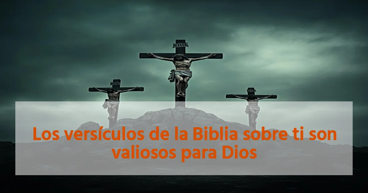 Los versículos de la Biblia sobre ti son valiosos para Dios