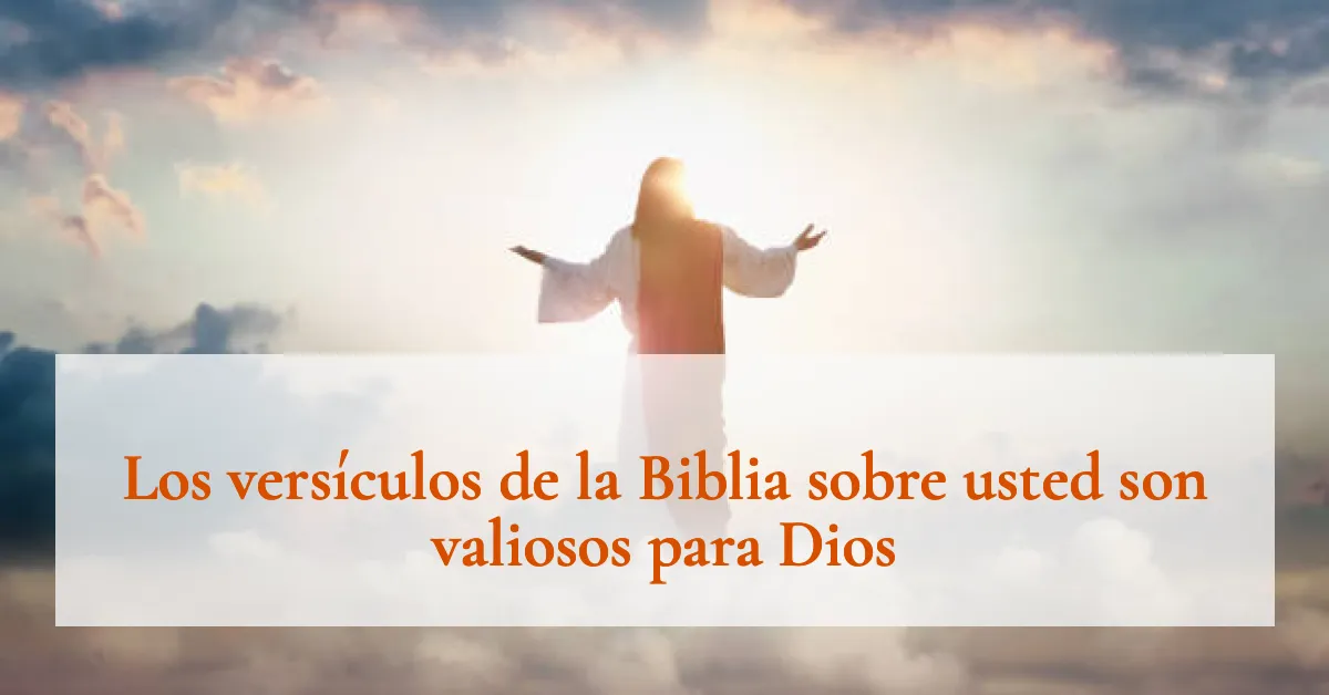 Los versículos de la Biblia sobre usted son valiosos para Dios