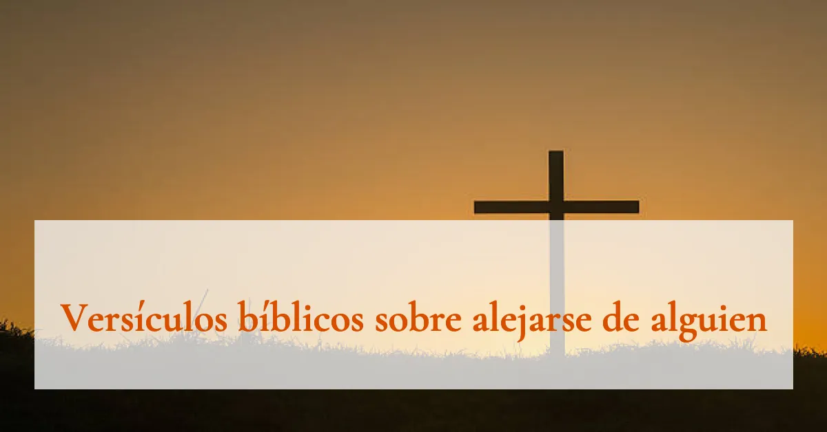 Versículos bíblicos sobre alejarse de alguien