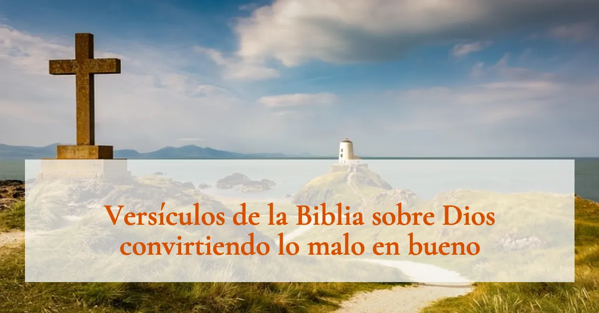 Versículos de la Biblia sobre Dios convirtiendo lo malo en bueno