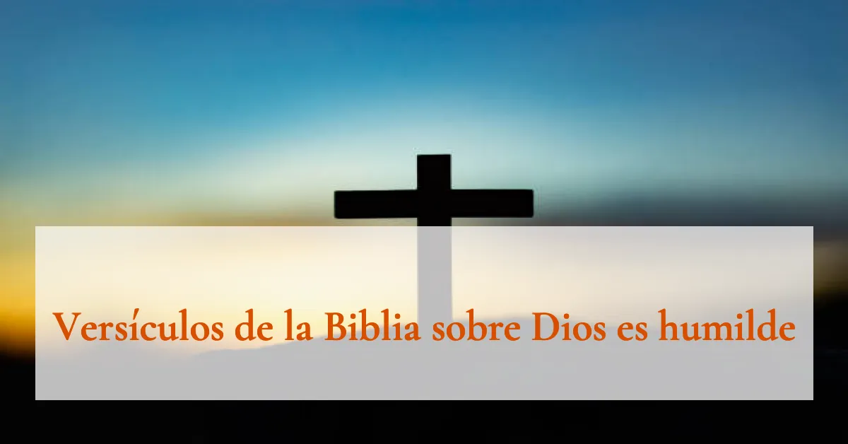 Versículos de la Biblia sobre Dios es humilde