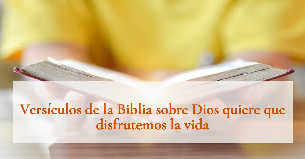 Versículos de la Biblia sobre Dios quiere que disfrutemos la vida
