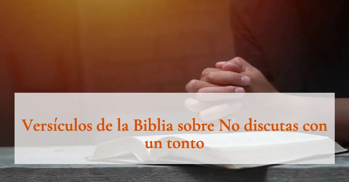 Versículos de la Biblia sobre No discutas con un tonto