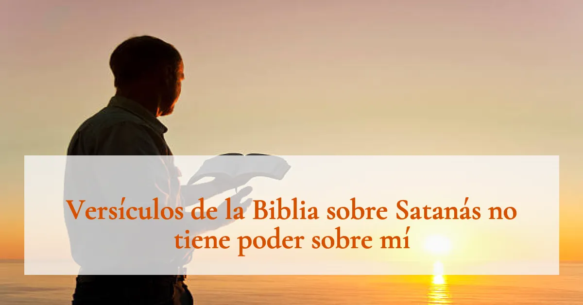 Versículos de la Biblia sobre Satanás no tiene poder sobre mí