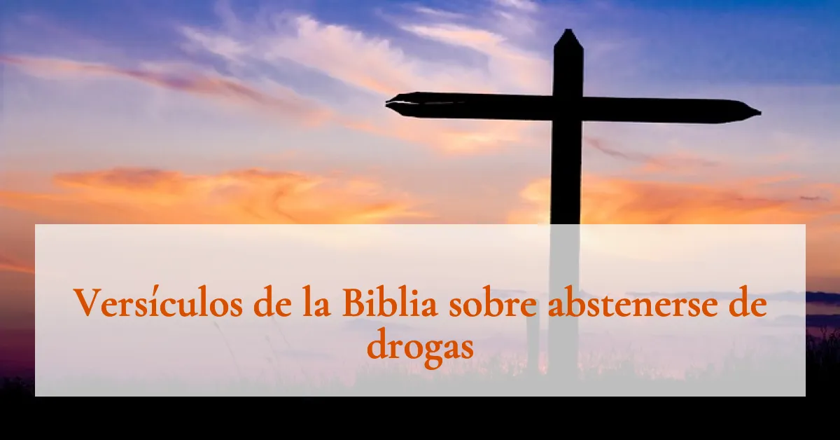 Versículos de la Biblia sobre abstenerse de drogas