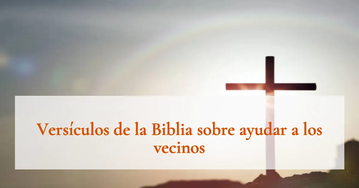 Versículos de la Biblia sobre ayudar a los vecinos