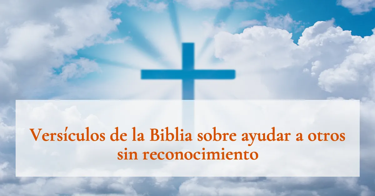 Versículos de la Biblia sobre ayudar a otros sin reconocimiento