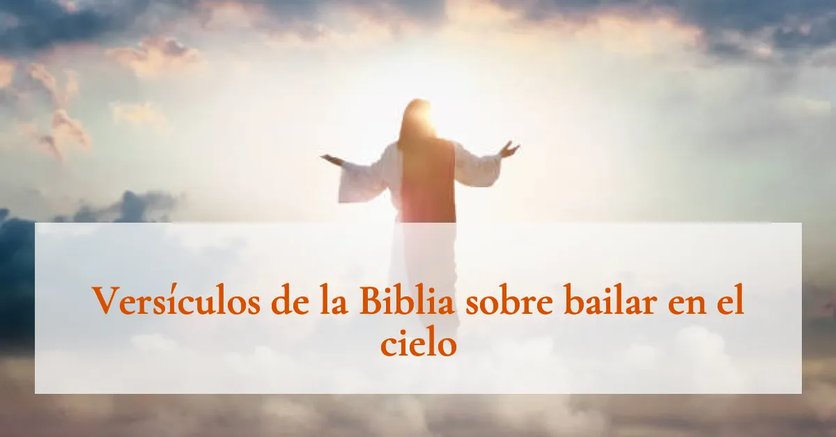 Versículos de la Biblia sobre bailar en el cielo