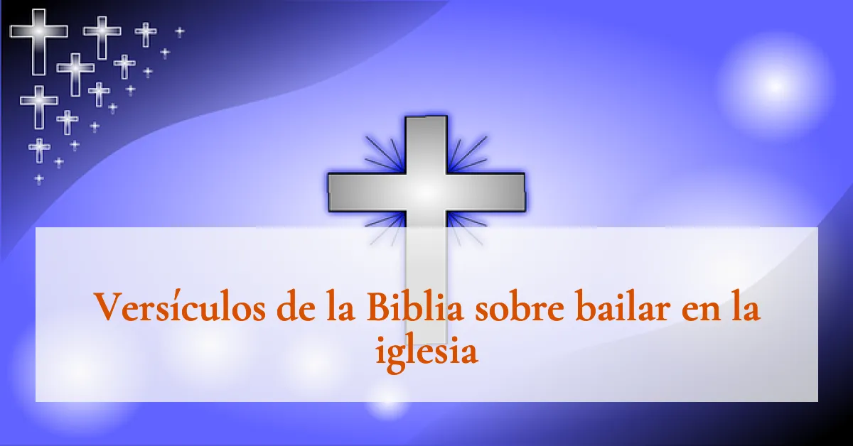 Versículos de la Biblia sobre bailar en la iglesia