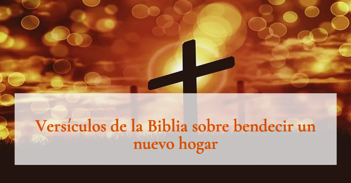 Versículos de la Biblia sobre bendecir un nuevo hogar