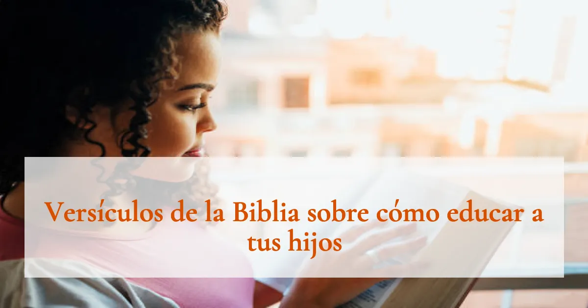 Versículos de la Biblia sobre cómo educar a tus hijos