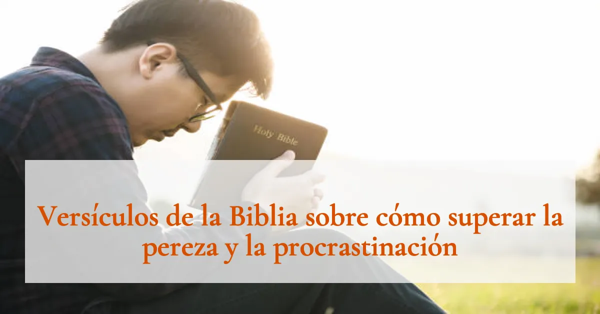Versículos de la Biblia sobre cómo superar la pereza y la procrastinación
