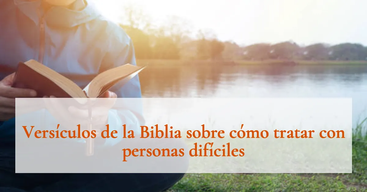 Versículos de la Biblia sobre cómo tratar con personas difíciles