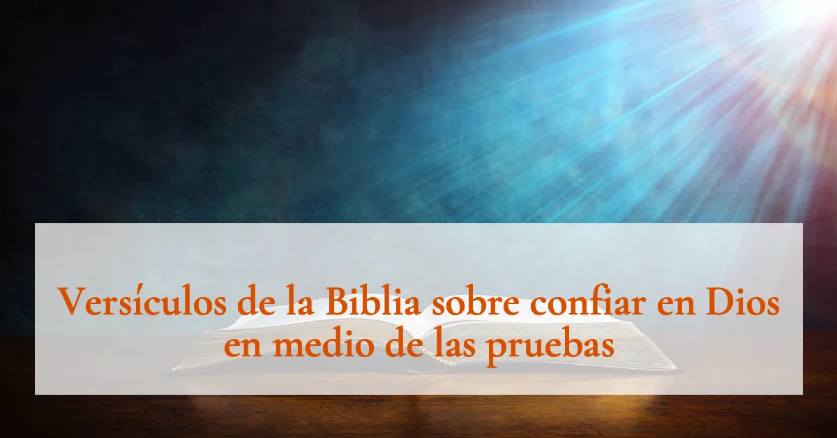 Versículos de la Biblia sobre confiar en Dios en medio de las pruebas