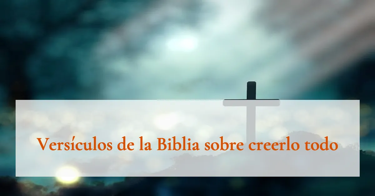 Versículos de la Biblia sobre creerlo todo