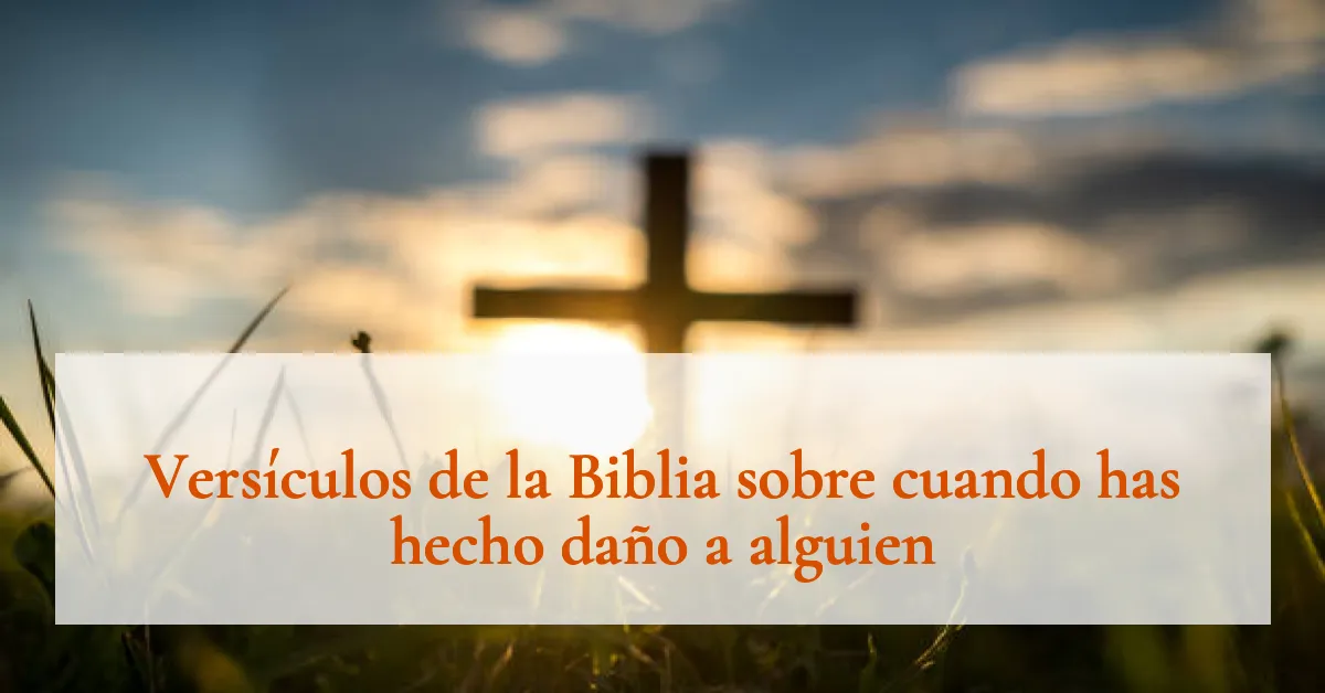 Versículos de la Biblia sobre cuando has hecho daño a alguien