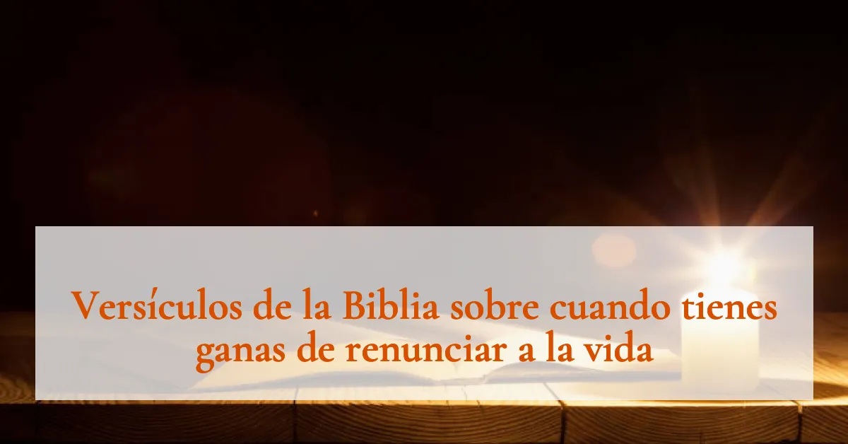 Versículos de la Biblia sobre cuando tienes ganas de renunciar a la vida