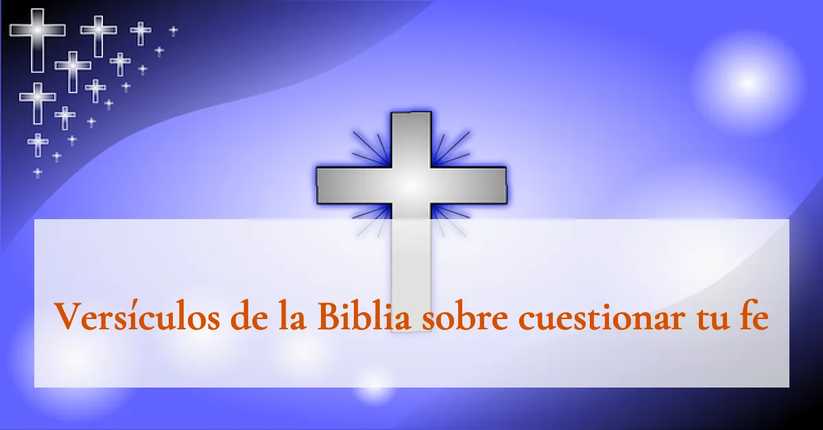 Versículos de la Biblia sobre cuestionar tu fe