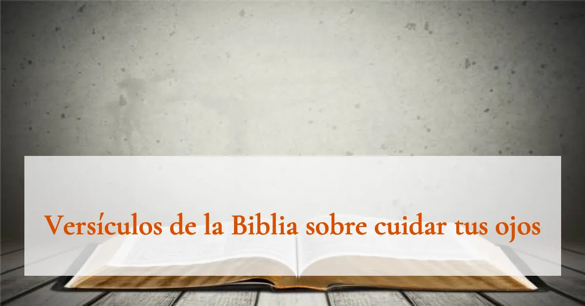 Versículos de la Biblia sobre cuidar tus ojos