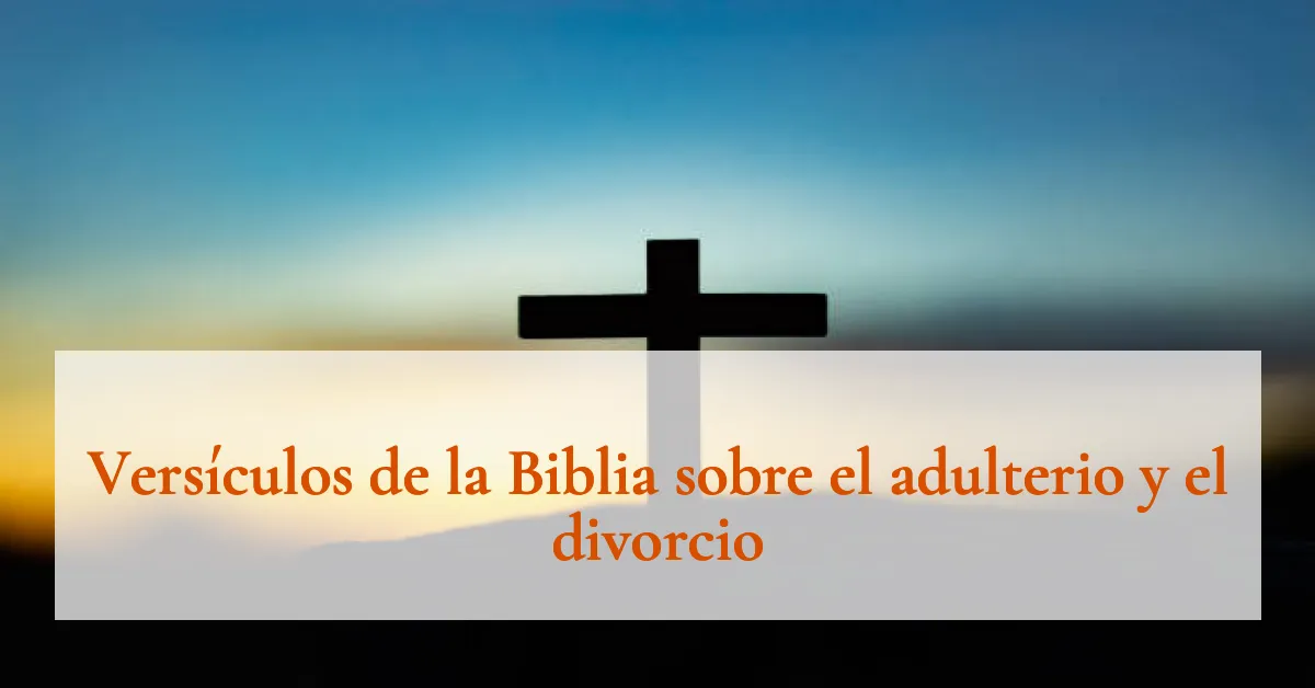 Versículos de la Biblia sobre el adulterio y el divorcio