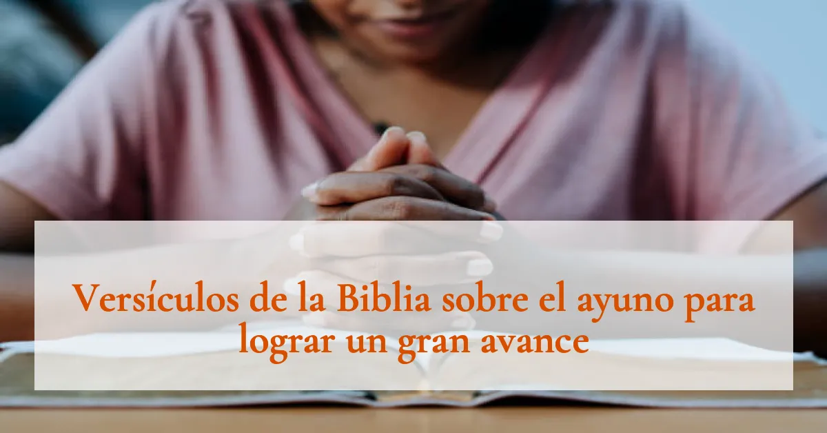 Versículos de la Biblia sobre el ayuno para lograr un gran avance
