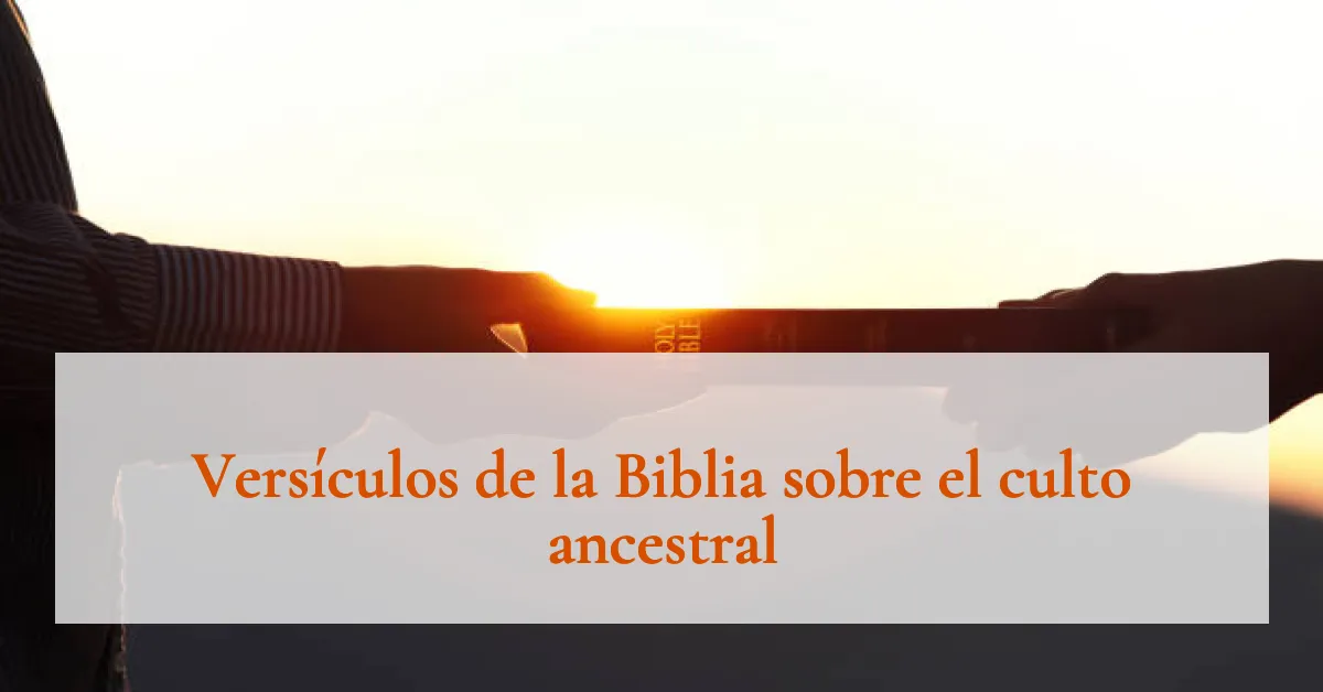 Versículos de la Biblia sobre el culto ancestral