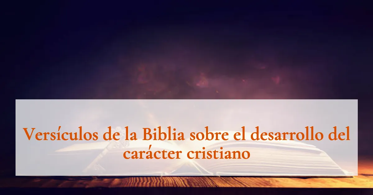 Versículos de la Biblia sobre el desarrollo del carácter cristiano