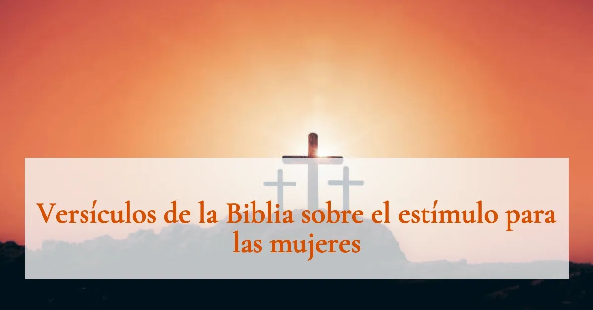Versículos de la Biblia sobre el estímulo para las mujeres