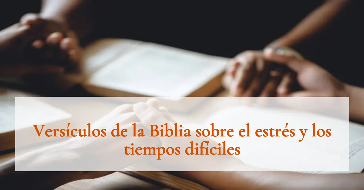 Versículos de la Biblia sobre el estrés y los tiempos difíciles
