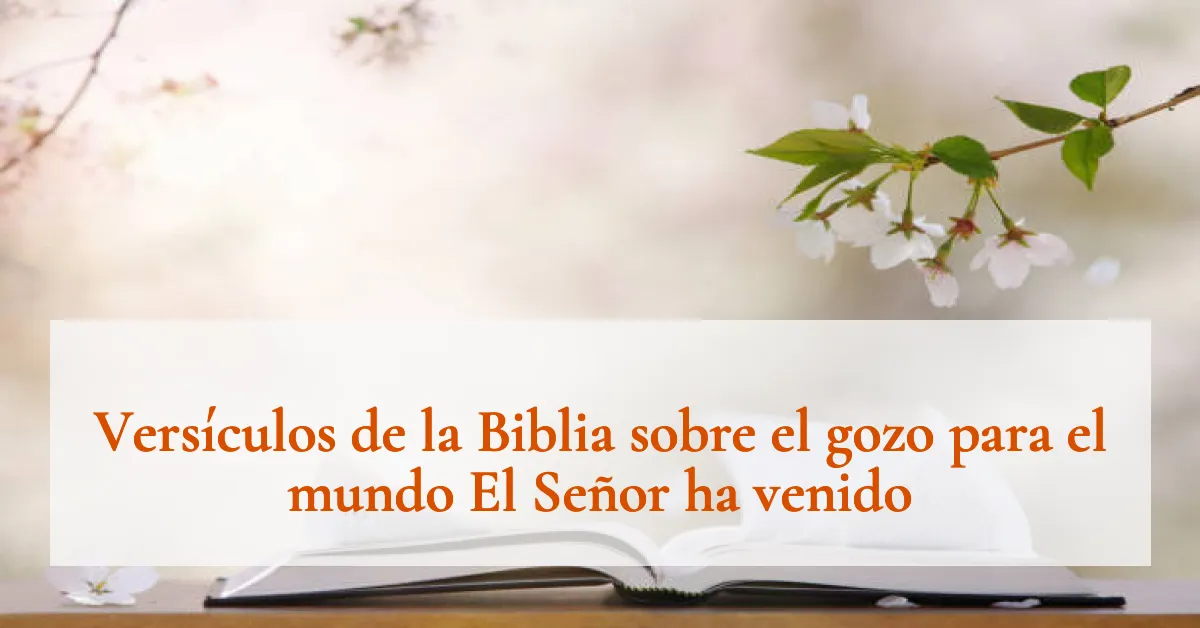 Versículos de la Biblia sobre el gozo para el mundo El Señor ha venido