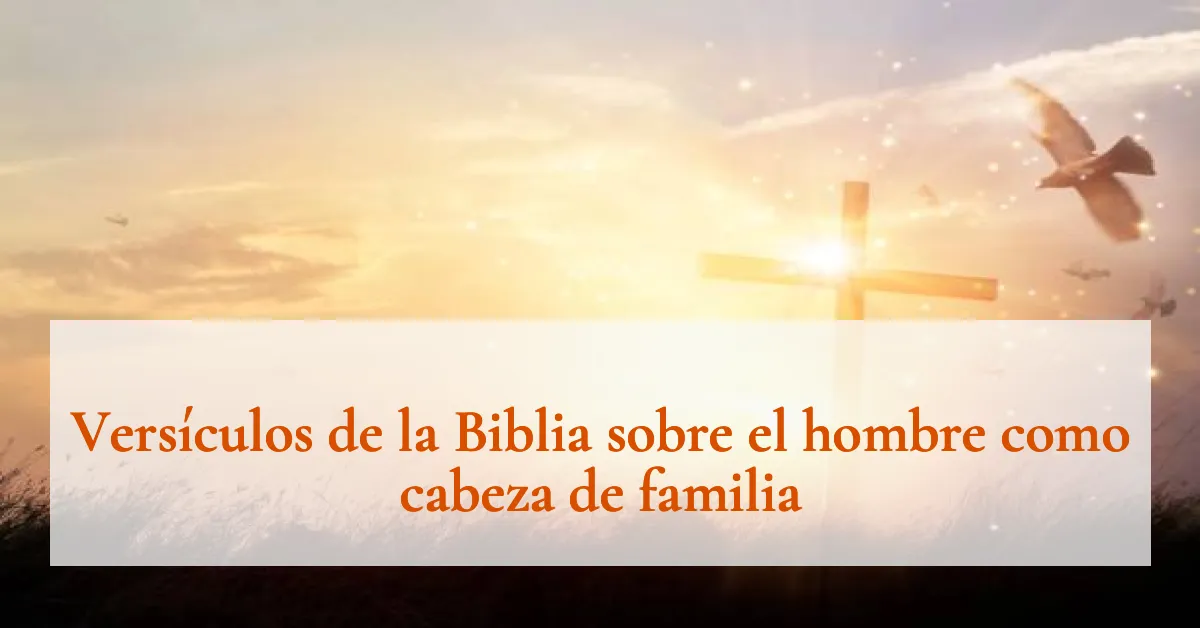 Versículos de la Biblia sobre el hombre como cabeza de familia