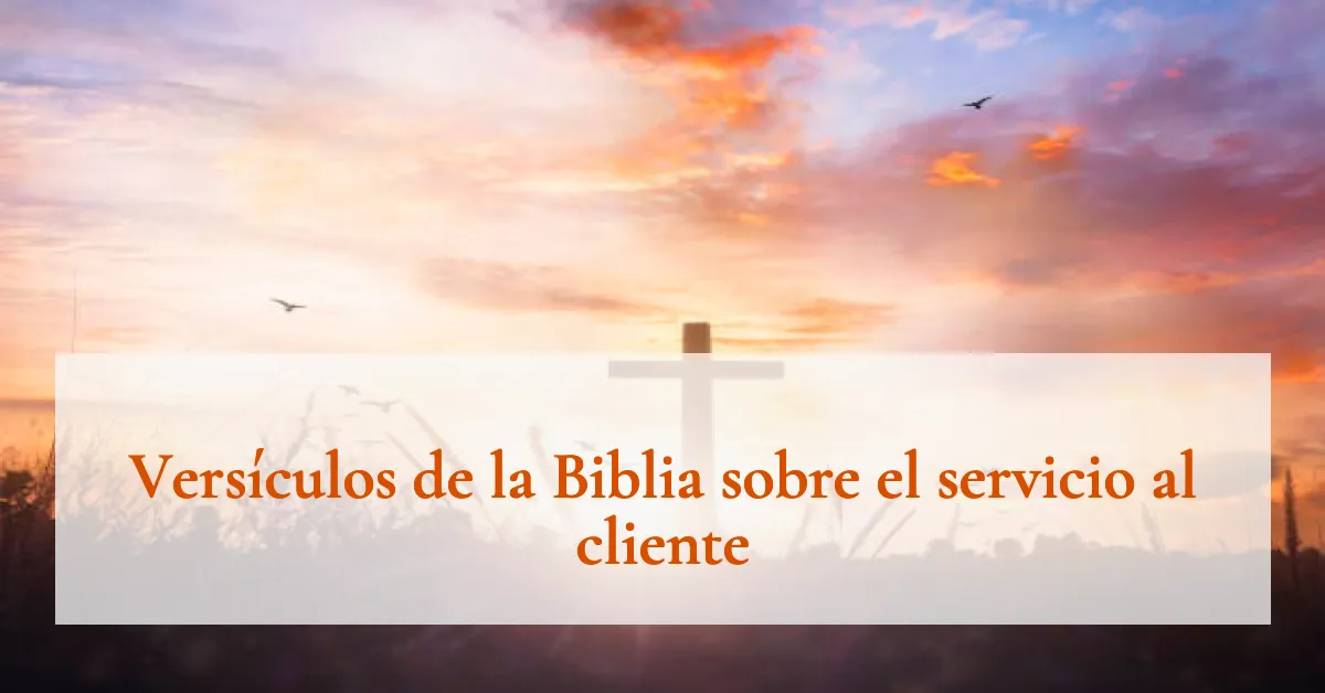 Versículos de la Biblia sobre el servicio al cliente