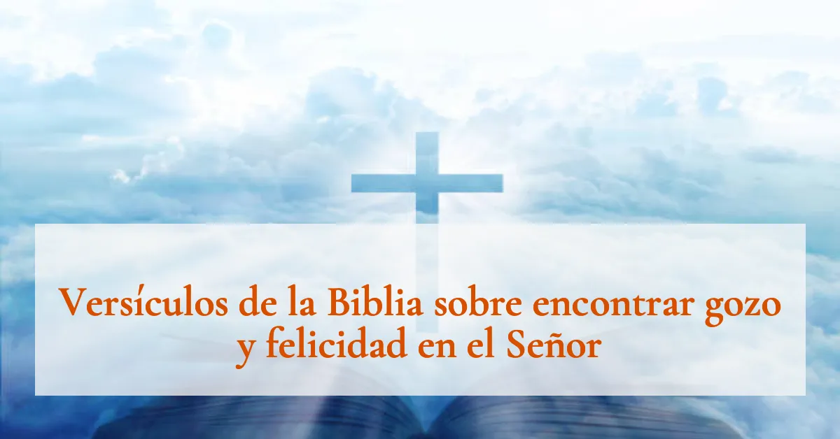 Versículos de la Biblia sobre encontrar gozo y felicidad en el Señor