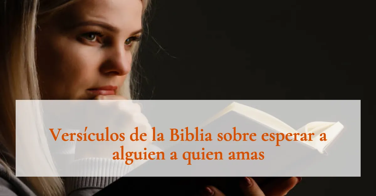 Versículos de la Biblia sobre esperar a alguien a quien amas