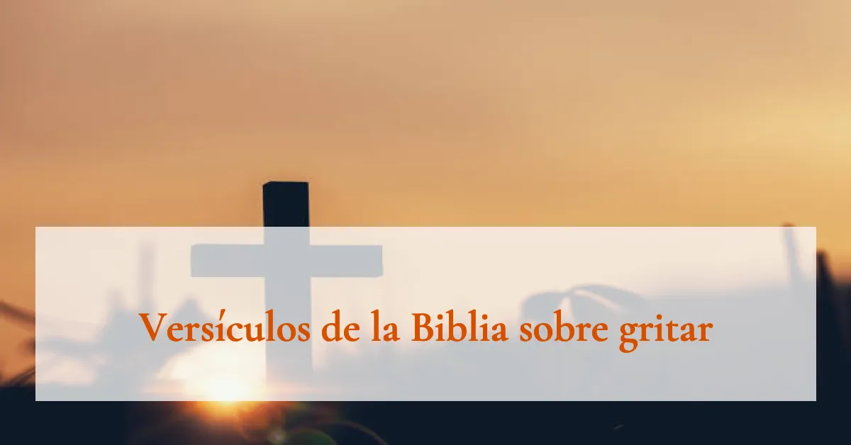 Versículos de la Biblia sobre gritar