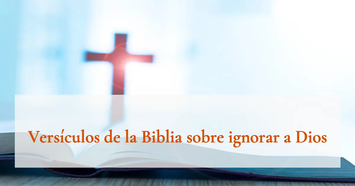 Versículos de la Biblia sobre ignorar a Dios
