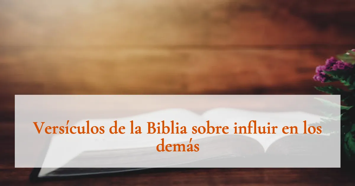 Versículos de la Biblia sobre influir en los demás