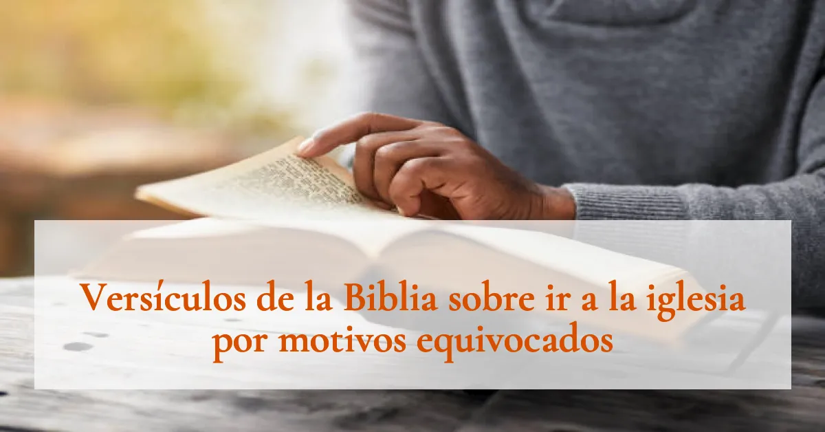 Versículos de la Biblia sobre ir a la iglesia por motivos equivocados