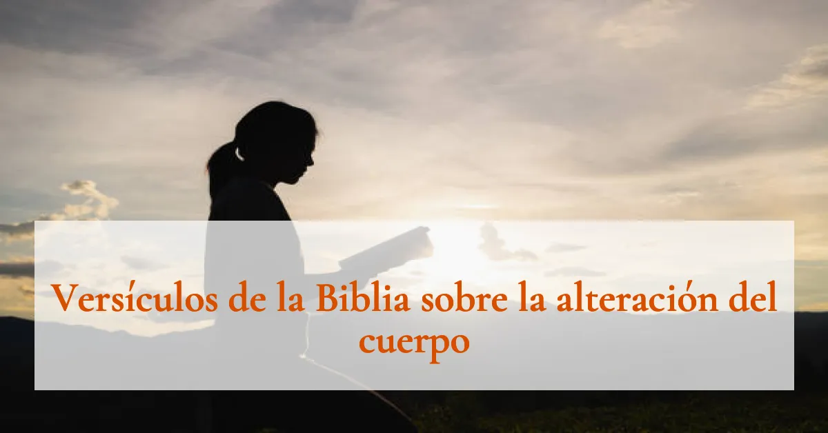 Versículos de la Biblia sobre la alteración del cuerpo