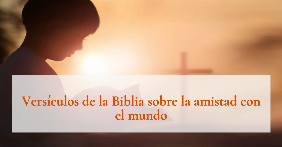 Versículos de la Biblia sobre la amistad con el mundo