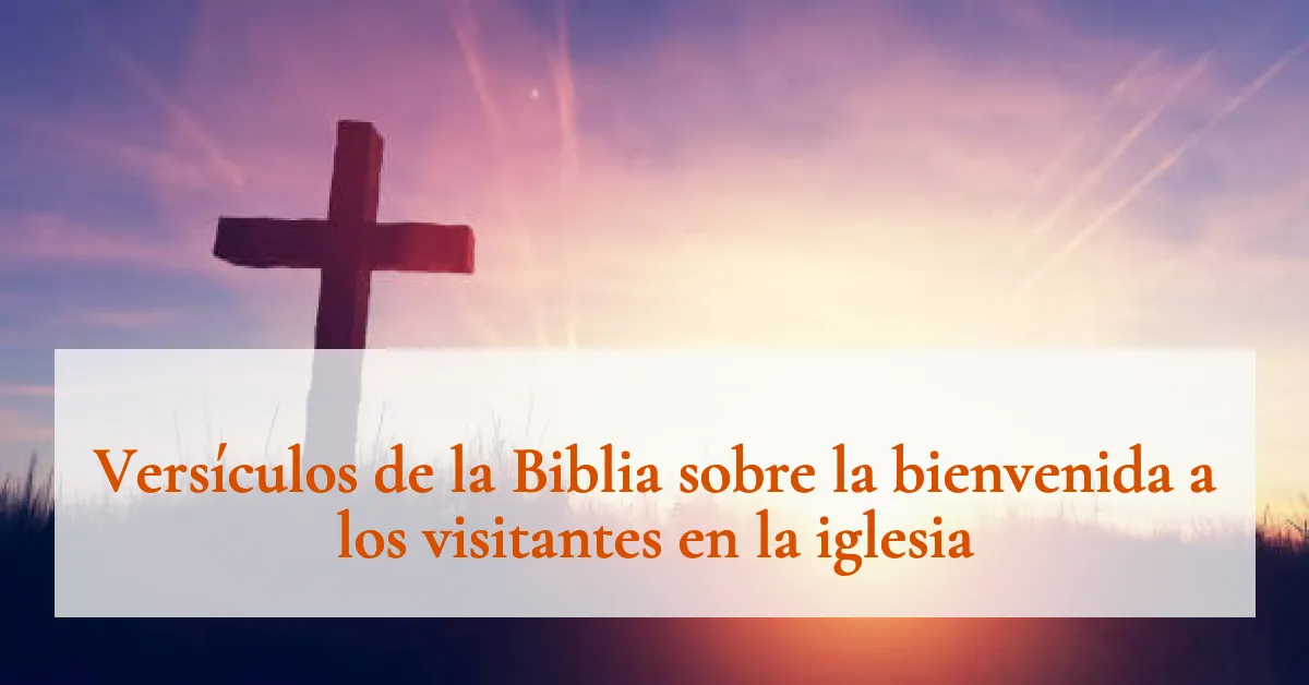 Versículos de la Biblia sobre la bienvenida a los visitantes en la iglesia
