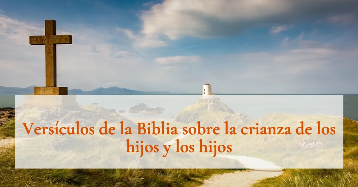 Versículos de la Biblia sobre la crianza de los hijos y los hijos