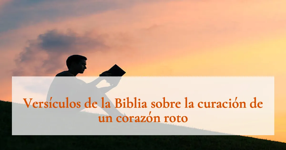 Versículos de la Biblia sobre la curación de un corazón roto