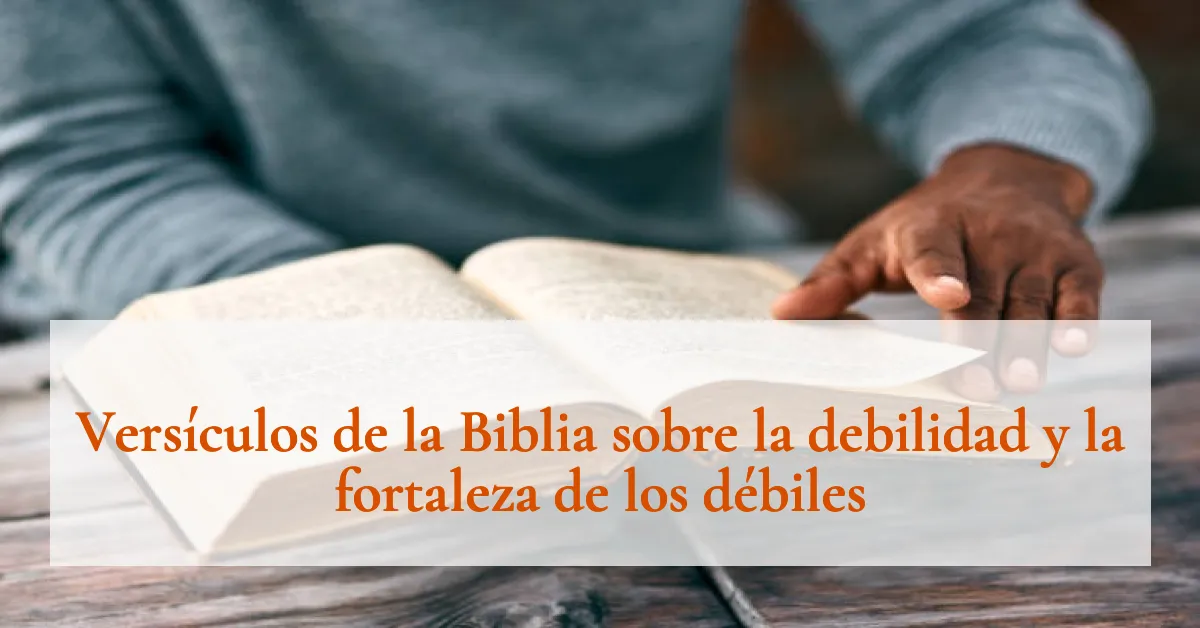 Versículos de la Biblia sobre la debilidad y la fortaleza de los débiles