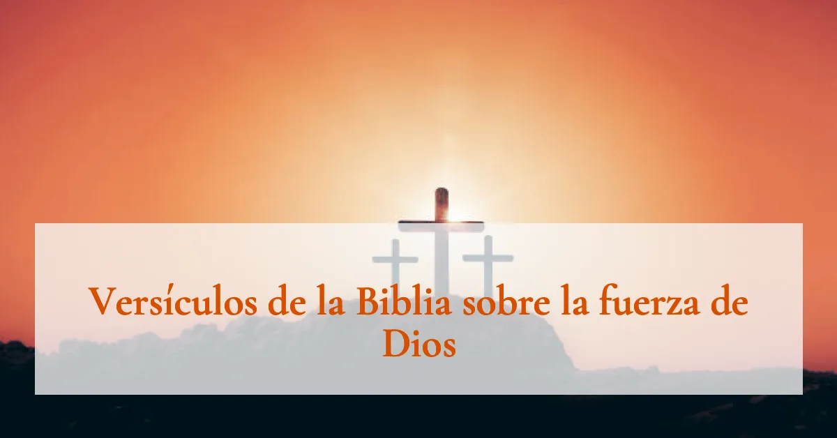 Versículos de la Biblia sobre la fuerza de Dios